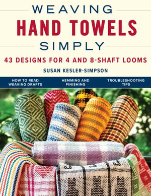 Weaving Hand Towels Simply : 43 Designs for 4- and 8-Shaft Looms - Susan Kesler-Simpson