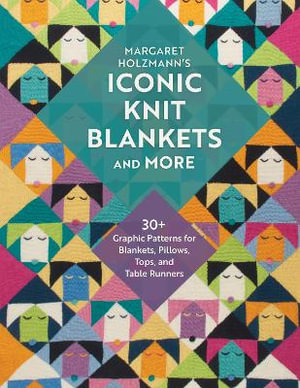 Margaret Holzmann's Iconic Knit Blankets and More : 30+ Graphic Patterns for Blankets, Pillows, Tops, and Table Runners - Margaret Holzmann