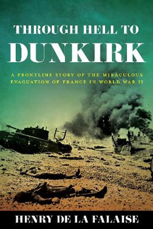 Through Hell to Dunkirk : A Frontline Story of the Miraculous Evacuation of France in World War II - Henry de la Falaise