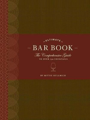 The The Ultimate Bar Book : The Comprehensive Guide to over 1,000 Cocktails - Mittie Hellmich