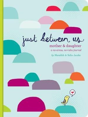 Just Between Us : A No-Stress, No-Rules Journal for Girls and Their Moms : Just Between Us - Meredith Jacobs