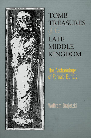 Tomb Treasures of the Late Middle Kingdom : The Archaeology of Female Burials - Wolfram Grajetzki