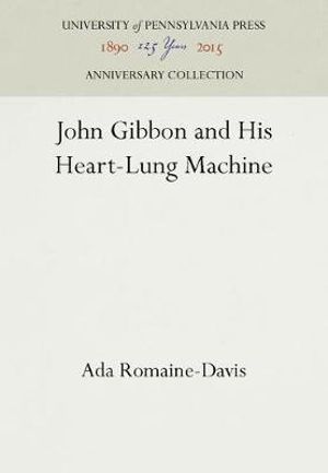 John Gibbon and His Heart-Lung Machine : Anniversary Collection - Ada Romaine-Davis