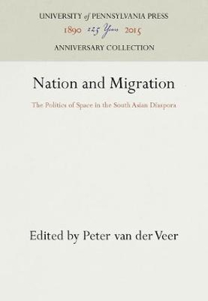 Nation and Migration : The Politics of Space in the South Asian Diaspora - Peter Van Der Veer