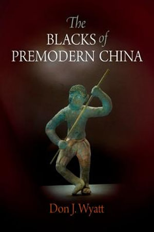 The Blacks of Premodern China : Encounters with Asia - Don J. Wyatt