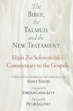 The Bible, the Talmud, and the New Testament : Elijah Zvi Soloveitchik's Commentary to the Gospels - Elijah Zvi Soloveitchik