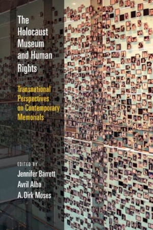 The Holocaust Museum and Human Rights : Transnational Perspectives on Contemporary Memorials - Jennifer Barrett