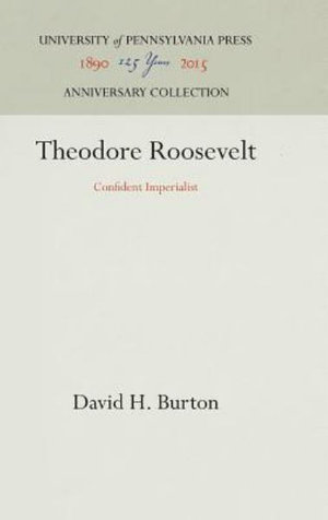 Theodore Roosevelt : Confident Imperialist - David H. Burton