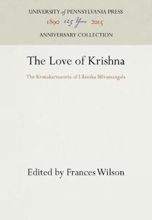 The Love of Krishna : The Krsnakarnamrta of Lilasuka Bilvamangala - Frances Wilson