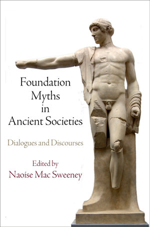 Foundation Myths in Ancient Societies : Dialogues and Discourses - Naoíse Mac Sweeney