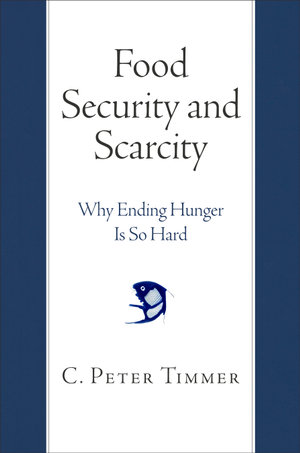 Food Security and Scarcity : Why Ending Hunger Is So Hard - C. Peter Timmer