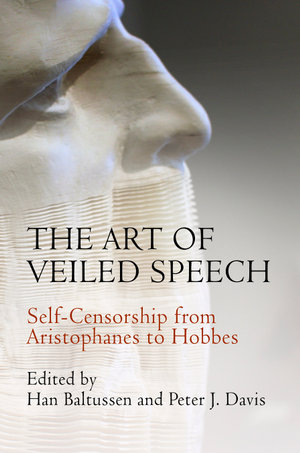 The Art of Veiled Speech : Self-Censorship from Aristophanes to Hobbes - Han Baltussen