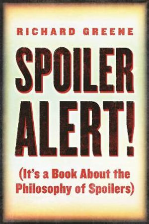 Spoiler Alert! : (It's a Book about the Philosophy of Spoilers) - Richard Greene