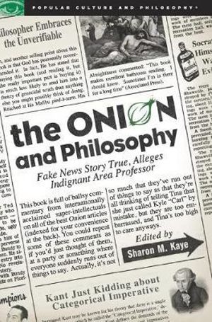 The Onion and Philosophy : Fake News Story True Alleges Indignant Area Professor - Sharon M. Kaye