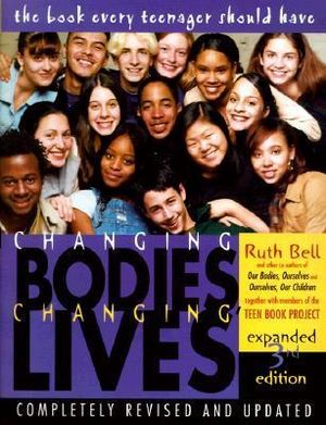 Changing Bodies, Changing Lives: Expanded Third Edition : A Book for Teens on Sex and Relationships - Ruth Bell