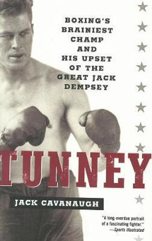 Tunney : Boxing's Brainiest Champ and His Upset of the Great Jack Dempsey - Jack Cavanaugh