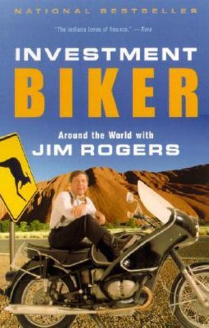 Investment Biker : Around the World with Jim Rogers - Jim Rogers