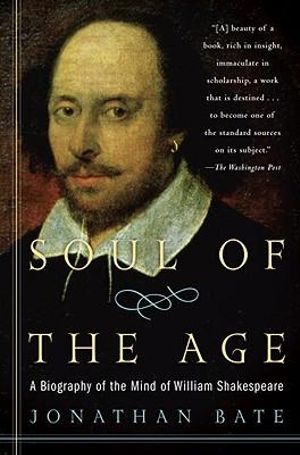 Soul of the Age : A Biography of the Mind of William Shakespeare - Jonathan Bate