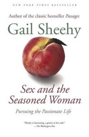 Sex and the Seasoned Woman : Pursuing the Passionate Life - Gail Sheehy