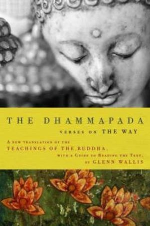 The Dhammapada : Verses on the Way - Glenn Wallis