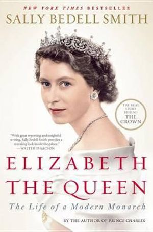 Elizabeth the Queen : The Life of a Modern Monarch - Sally Bedell Smith