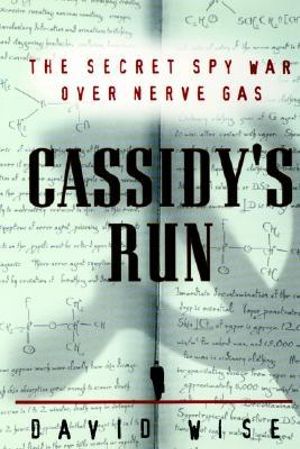 Cassidy's Run : The Secret Spy War Over Nerve Gas - David Wise