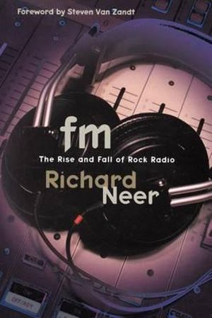 FM : The Rise and Fall of Rock Radio - Richard Neer