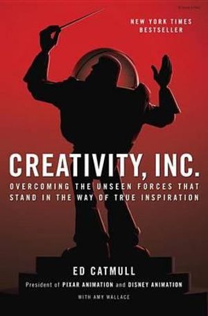 Creativity, Inc. : Overcoming the Unseen Forces That Stand in the Way of True Inspiration - Ed Catmull