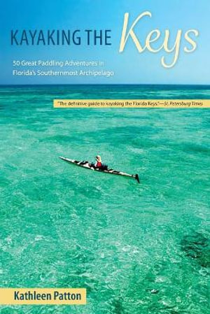 Kayaking the Keys : 50 Great Paddling Adventures in Florida's Southernmost Archipelago - Kathleen Patton