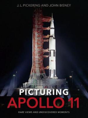 Picturing Apollo 11 : Rare Views and Undiscovered Moments - J.L. Pickering