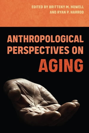 Anthropological Perspectives on Aging - Britteny M. Howell