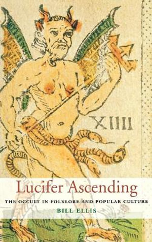 Lucifer Ascending : The Occult in Folklore and Popular Culture - Bill Ellis