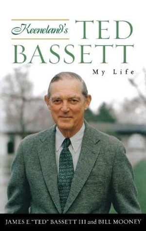 Keeneland's Ted Bassett : My Life - James E. "Ted" Bassett