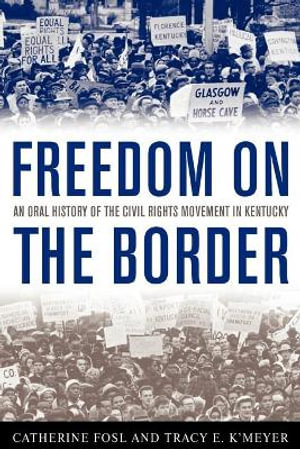 Freedom on the Border : An Oral History of the Civil Rights Movement in Kentucky - Catherine Fosl