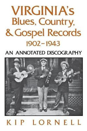 Virginia's Blues, Country, and Gospel Records, 1902-1943 : An Annotated Discography - Kip Lornell