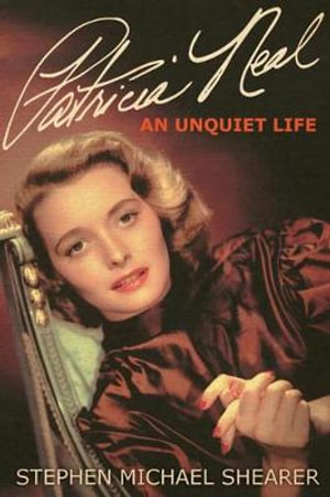 Patricia Neal : An Unquiet Life - Stephen Michael Shearer