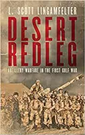 Desert Redleg : Artillery Warfare in the First Gulf War - L Scott Lingamfelter