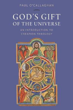 God's Gift of the Universe : An Introduction to Creation Theology - Paul O'Callaghan