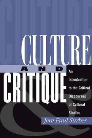 Culture And Critique : An Introduction To The Critical Discourses Of Cultural Studies - Jere Paul Surber