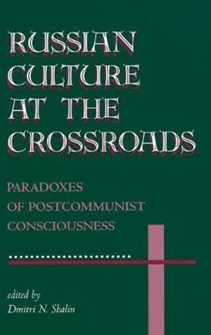 Russian Culture At The Crossroads : Paradoxes Of Postcommunist Consciousness - Dmitri N Shalin