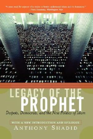 Legacy Of The Prophet : Despots, Democrats, And The New Politics Of Islam - Anthony Shadid