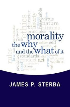 Morality : The Why and the What of It - James P. Sterba