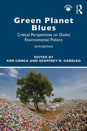 Green Planet Blues 6ed : Critical Perspectives on Global Environmental Politics - Geoffrey D. Dabelko