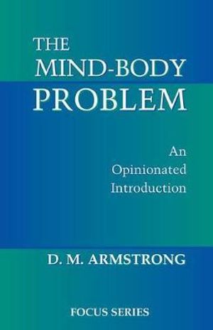 The Mind-body Problem : An Opinionated Introduction - D. M. Armstrong