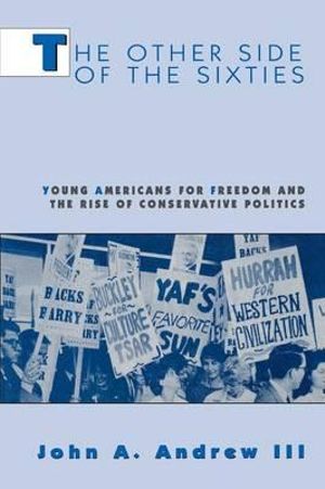 The Other Side of the Sixties : Young Americans for Freedom and the Rise of Conservative Politics - John A. Andrew III