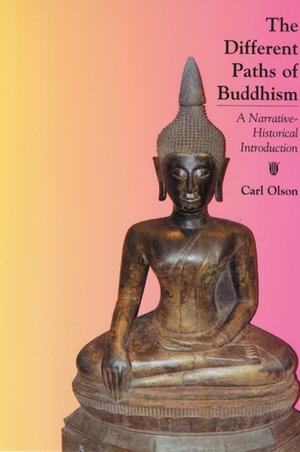 The Different Paths of Buddhism : A Narrative-Historical Introduction - Carl Olson