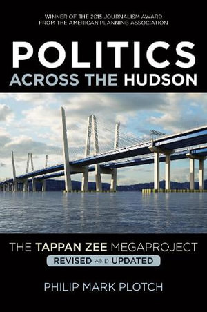 Politics Across the Hudson : The Tappan Zee Megaproject - Philip Mark Plotch