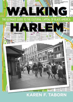 Walking Harlem : The Ultimate Guide to the Cultural Capital of Black America - Karen Taborn