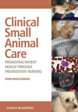 Clinical Small Animal Care : Promoting Patient Health through Preventative Nursing - Kimm Wuestenberg