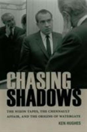 Chasing Shadows : The Nixon Tapes, the Chennault Affair, and the Origins of Watergate - Ken Hughes